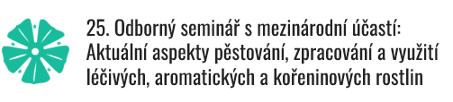  25. Odborný seminář s mezinárodní účastí: Aktuální aspekty pěstování, zpracování a využití léčivých, aromatických a kořeninových rostlin